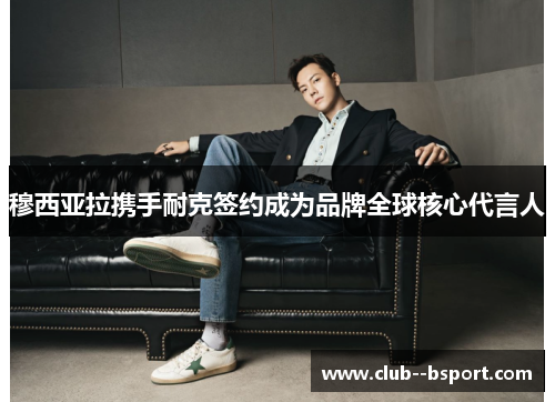 穆西亚拉携手耐克签约成为品牌全球核心代言人