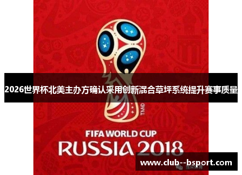 2026世界杯北美主办方确认采用创新混合草坪系统提升赛事质量