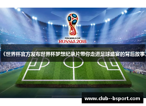 《世界杯官方发布世界杯梦想纪录片带你走进足球盛宴的背后故事》